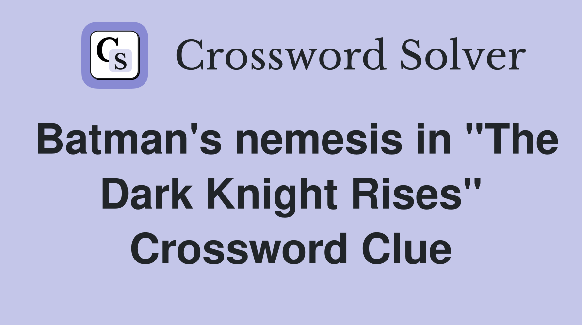 Batman's nemesis in "The Dark Knight Rises" Crossword Clue