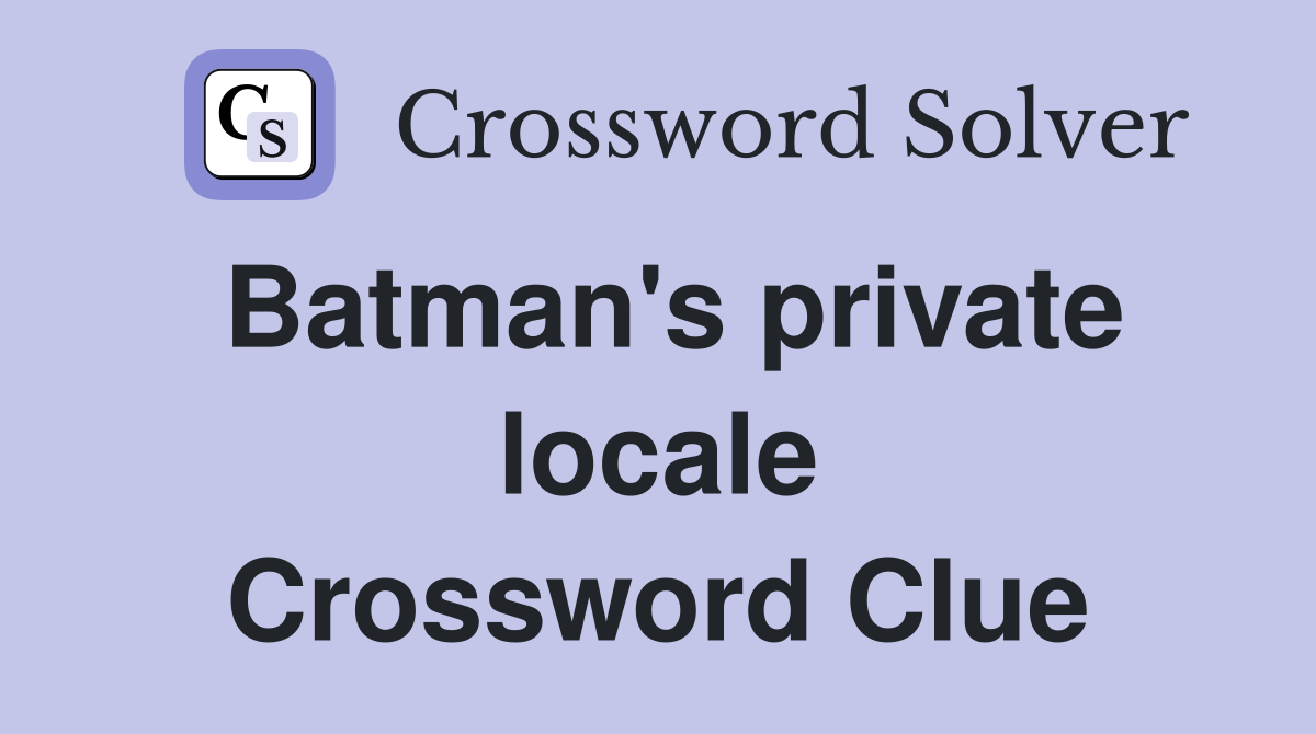 Batman's private locale Crossword Clue