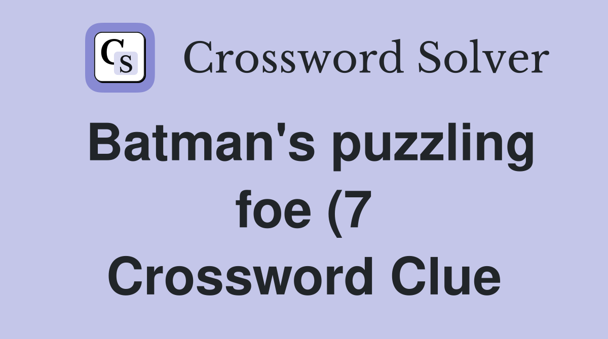 Batman #39 s puzzling foe (7) Crossword Clue Answers Crossword Solver Batman #39 s puzzling foe (7) Crossword Clue Answers Crossword Solver