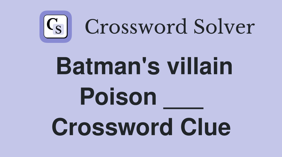 Batman's villain Poison ___ Crossword Clue