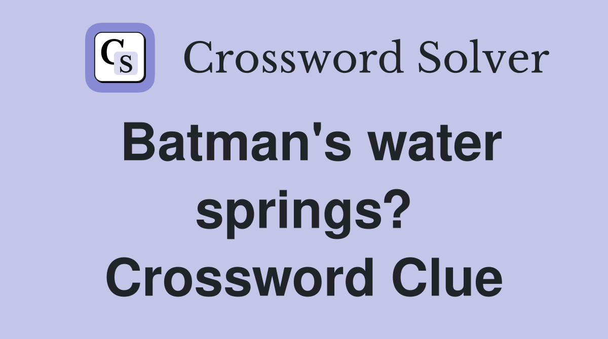 Batman's water springs? Crossword Clue
