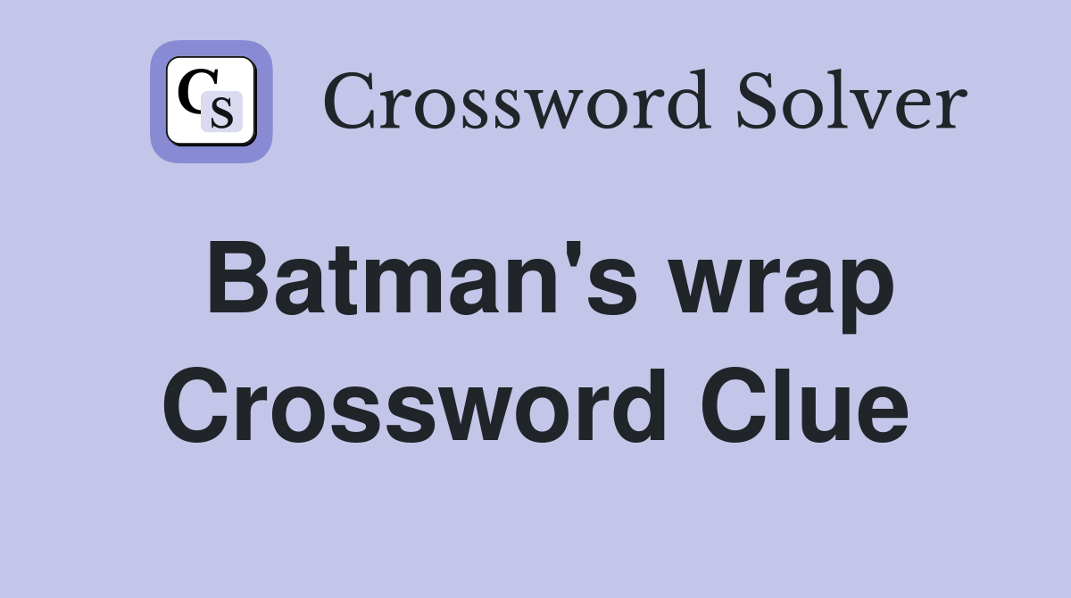 Batman's wrap Crossword Clue