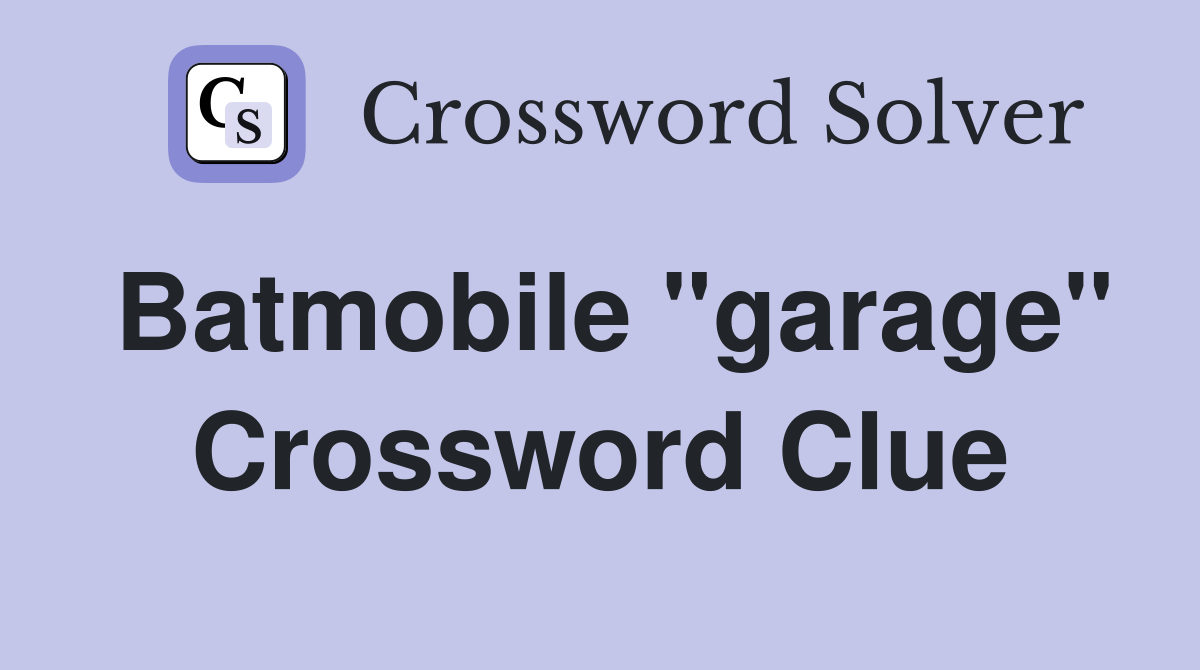Batmobile "garage" Crossword Clue