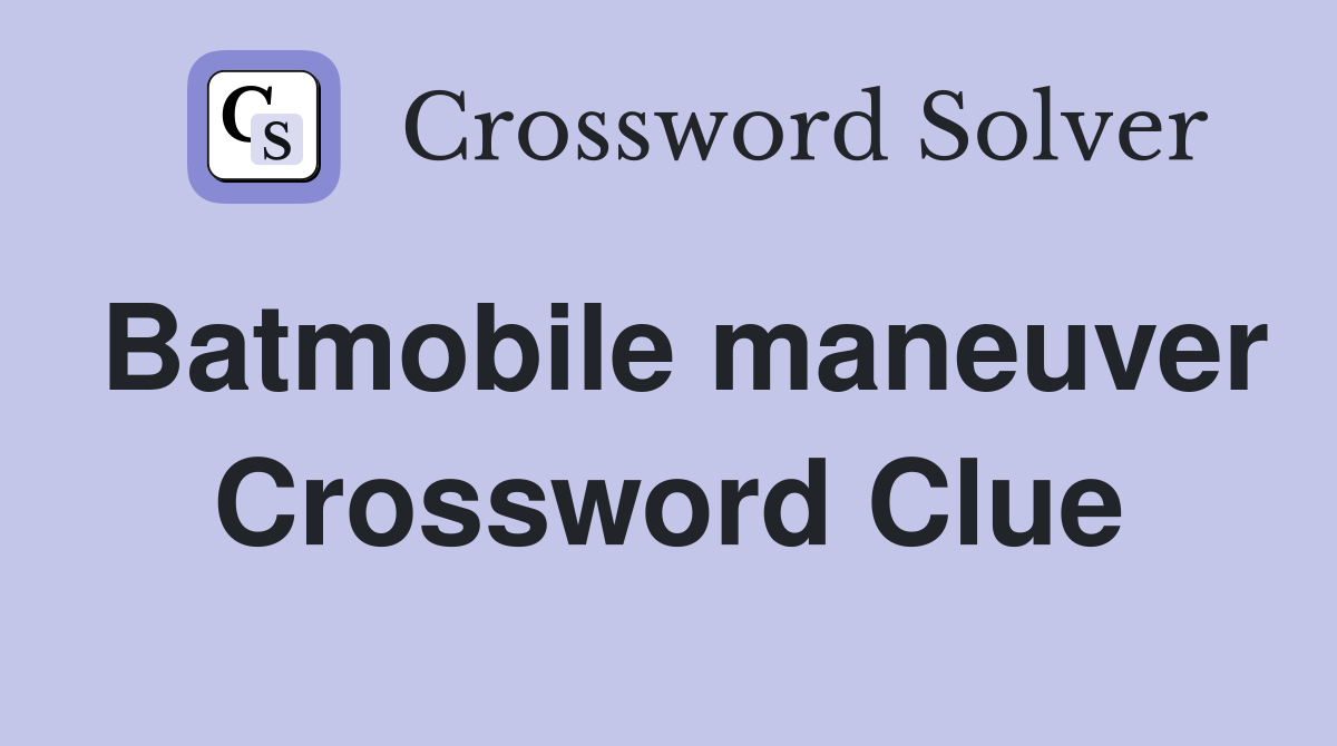 Batmobile maneuver Crossword Clue