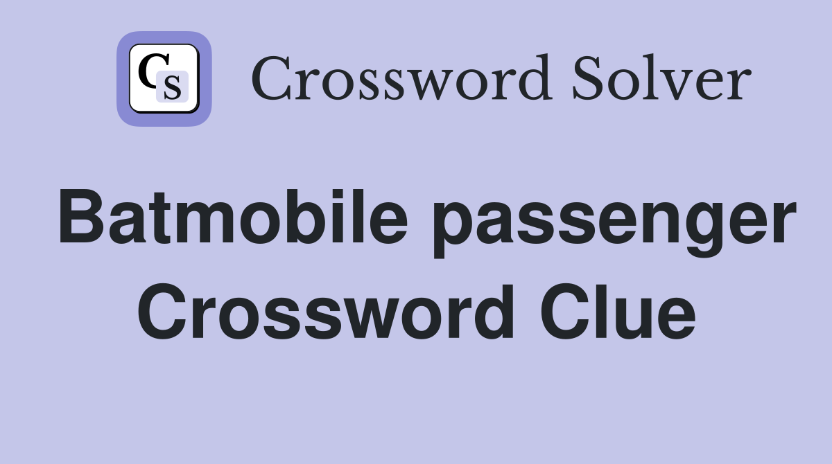 Batmobile passenger Crossword Clue