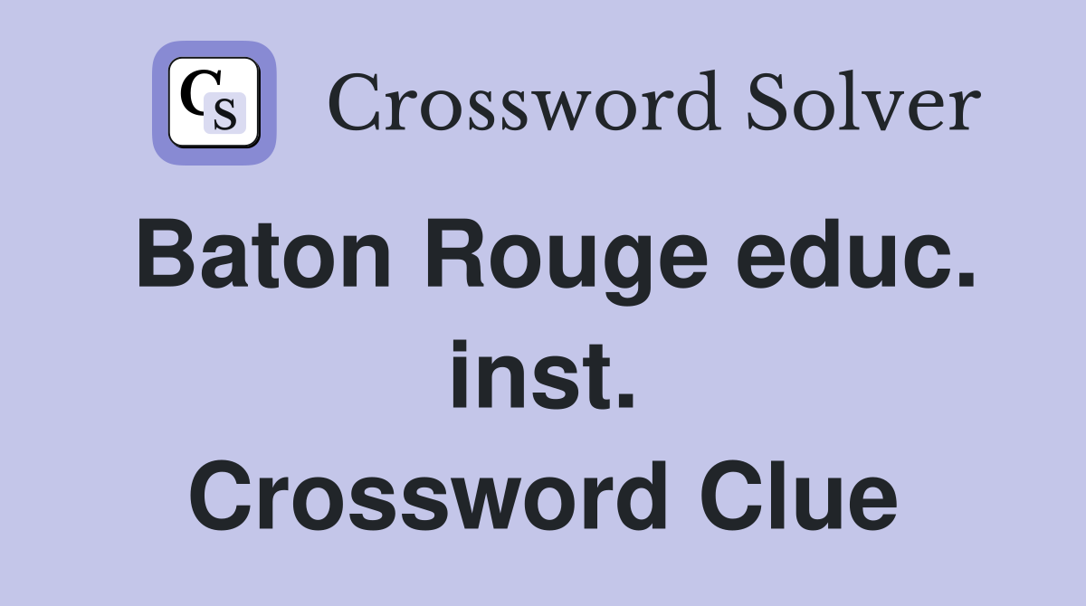 Baton Rouge educ. inst. Crossword Clue