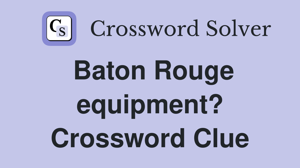 Baton Rouge equipment? Crossword Clue