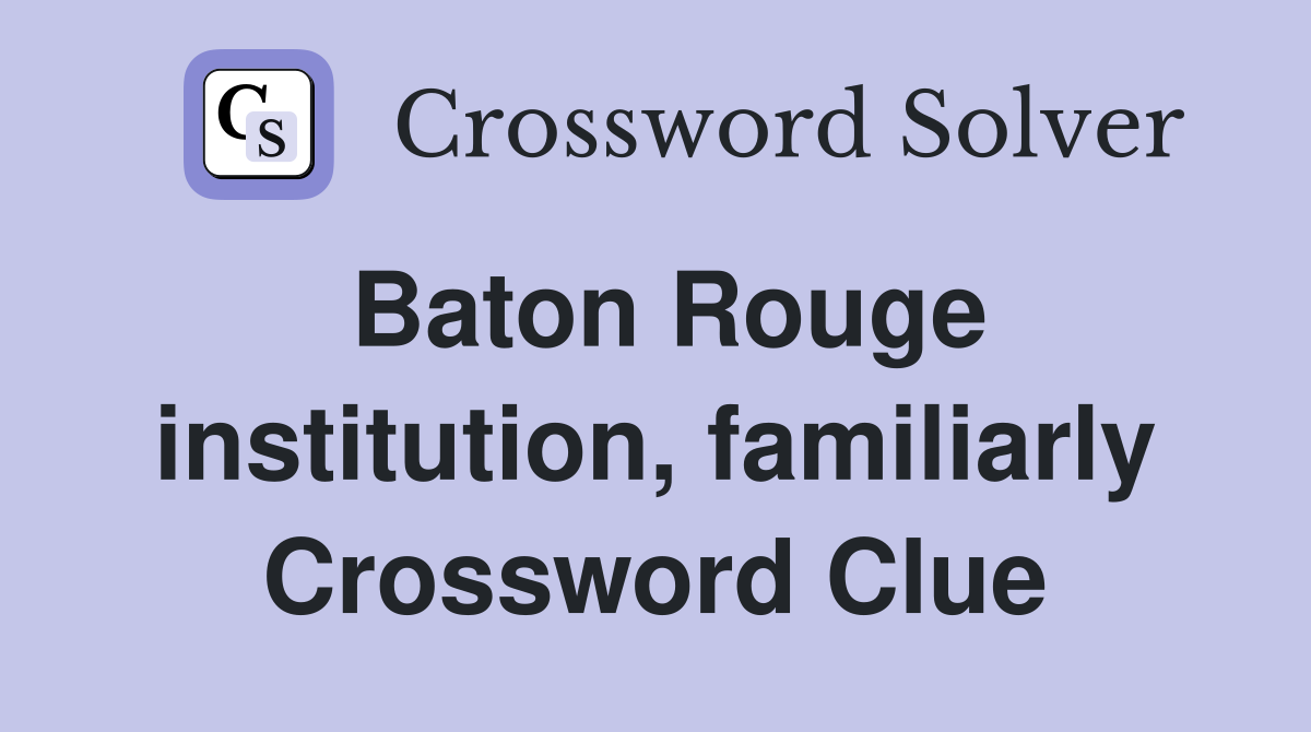 Baton Rouge institution, familiarly Crossword Clue