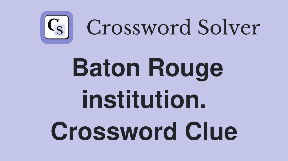 Baton Rouge institution. Crossword Clue