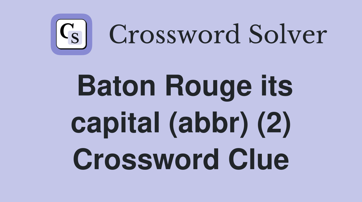 Baton Rouge its capital (abbr) (2) Crossword Clue
