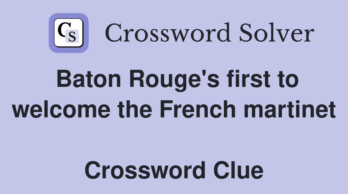 Baton Rouge's first to welcome the French martinet  Crossword Clue