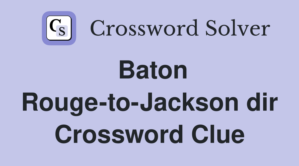 Baton Rouge-to-Jackson dir Crossword Clue