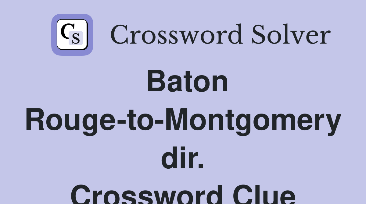 Baton Rouge-to-Montgomery dir. Crossword Clue