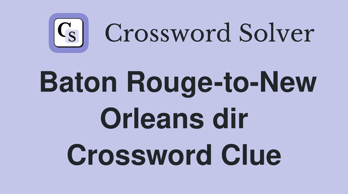 Baton Rouge-to-New Orleans dir Crossword Clue