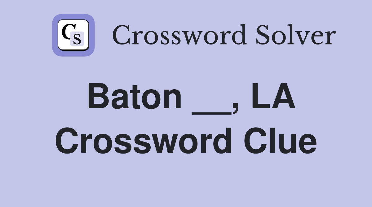 Baton __, LA Crossword Clue