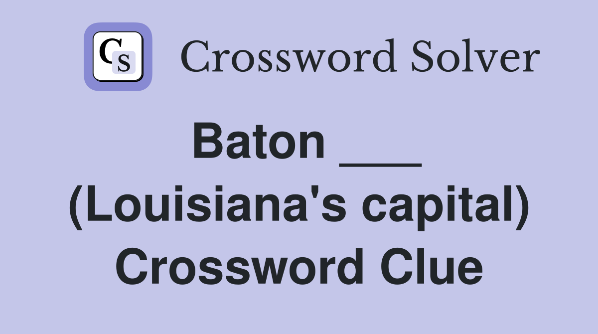 Baton ___ (Louisiana's capital) Crossword Clue