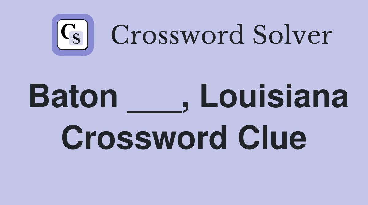 Baton ___, Louisiana Crossword Clue