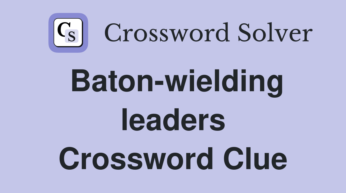Baton-wielding leaders Crossword Clue
