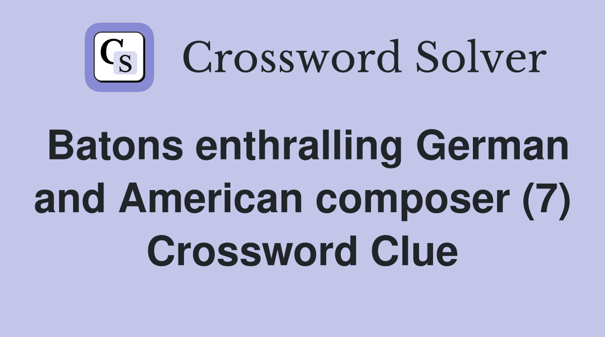 Batons enthralling German and American composer (7) Crossword Clue