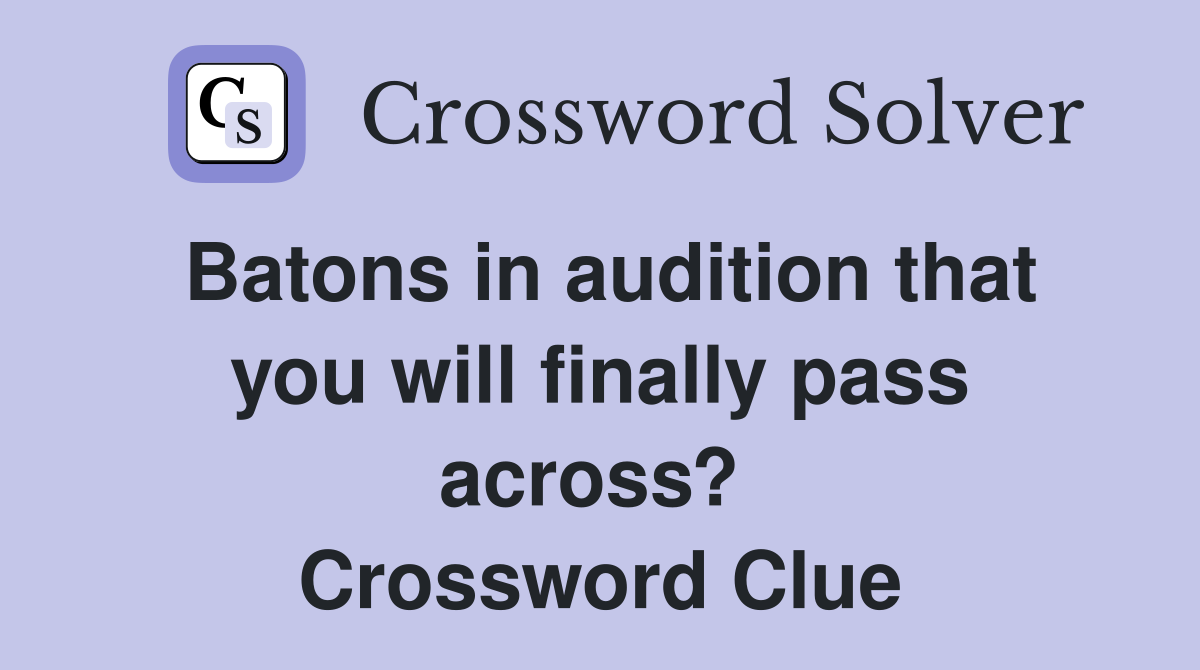 Batons in audition that you will finally pass across?  Crossword Clue