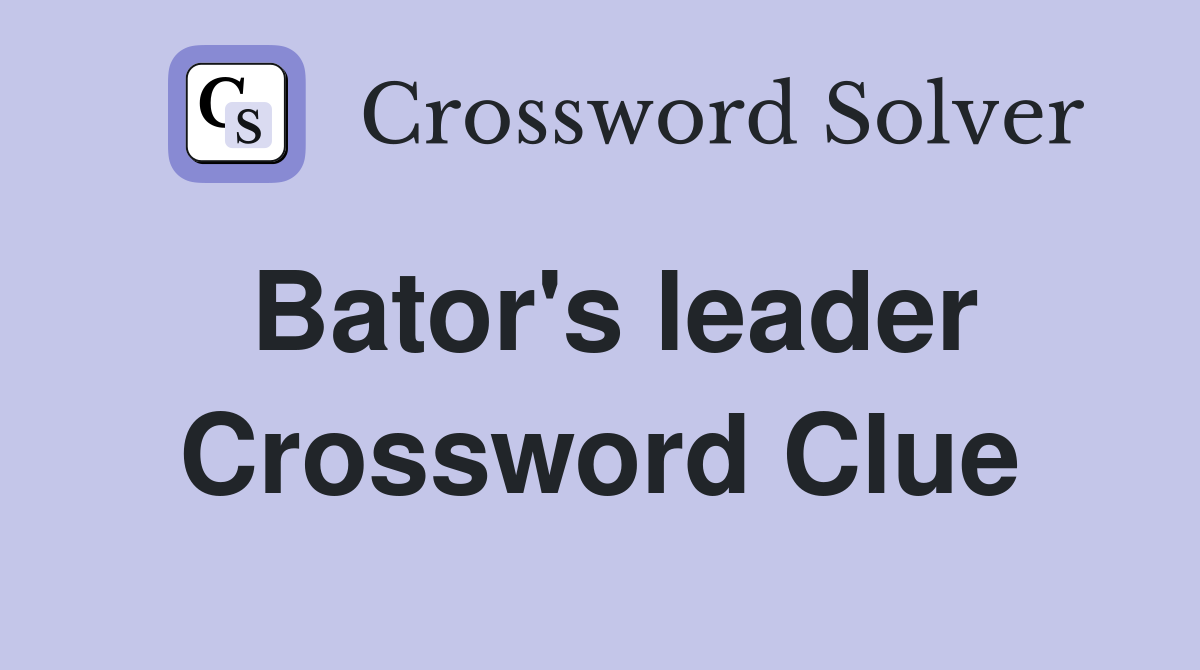 Bator's leader Crossword Clue
