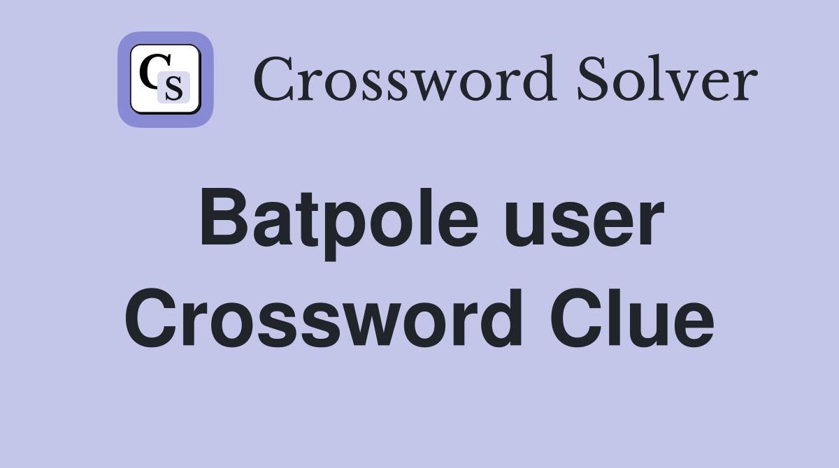 Batpole user Crossword Clue