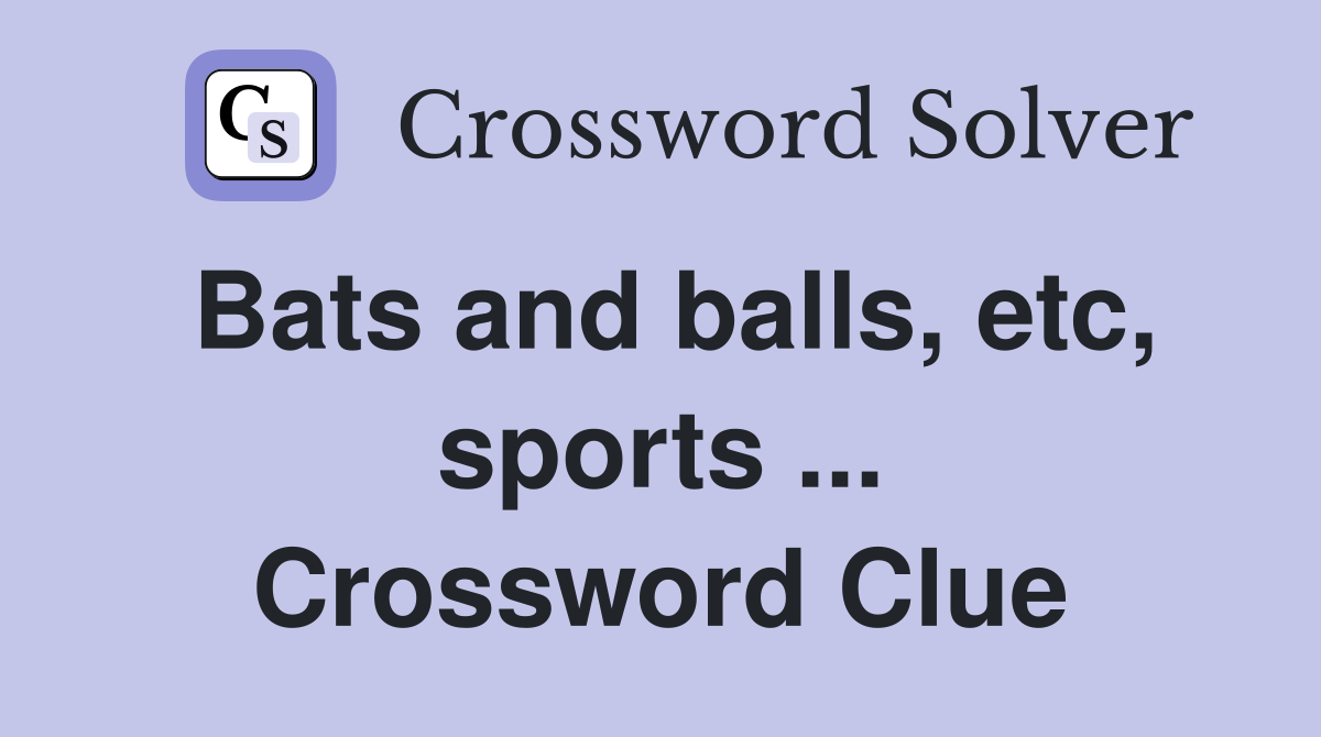 Bats and balls, etc, sports ... Crossword Clue