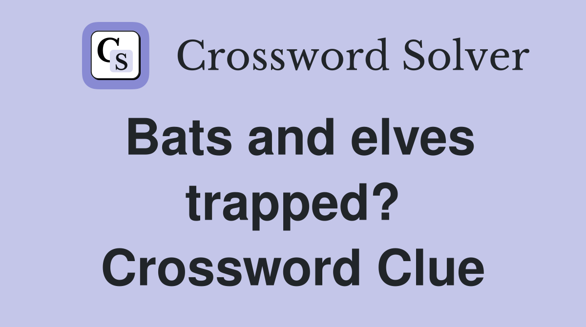 Bats and elves trapped? Crossword Clue