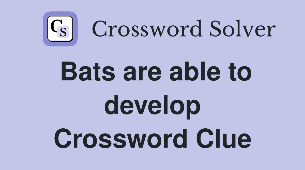 Bats are able to develop Crossword Clue