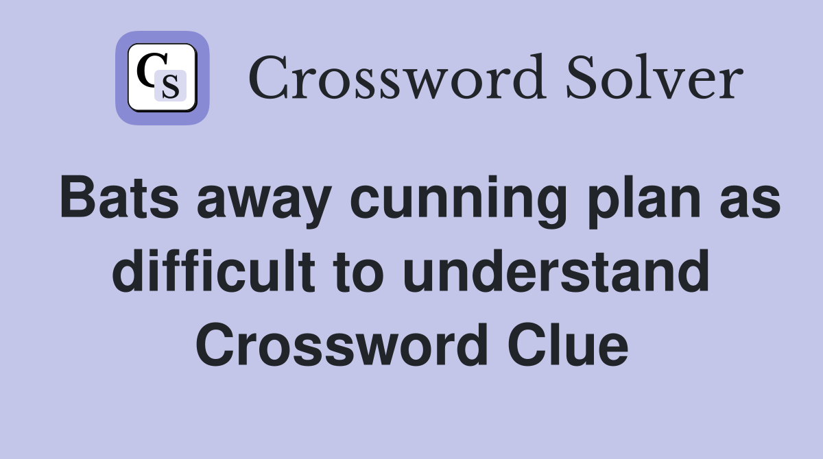 Bats away cunning plan as difficult to understand Crossword Clue