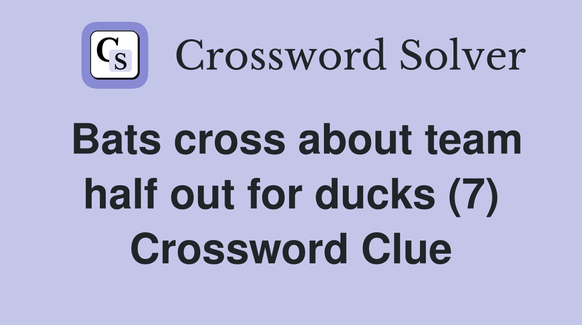 Bats cross about team half out for ducks (7) Crossword Clue