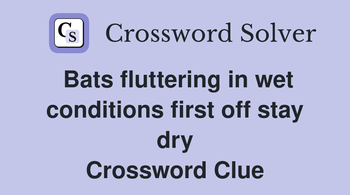 Bats fluttering in wet conditions first off stay dry Crossword Clue