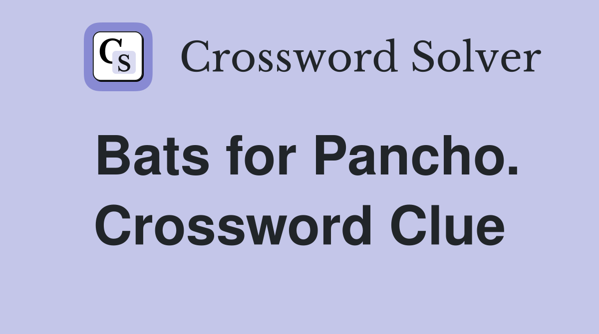 Bats for Pancho. Crossword Clue