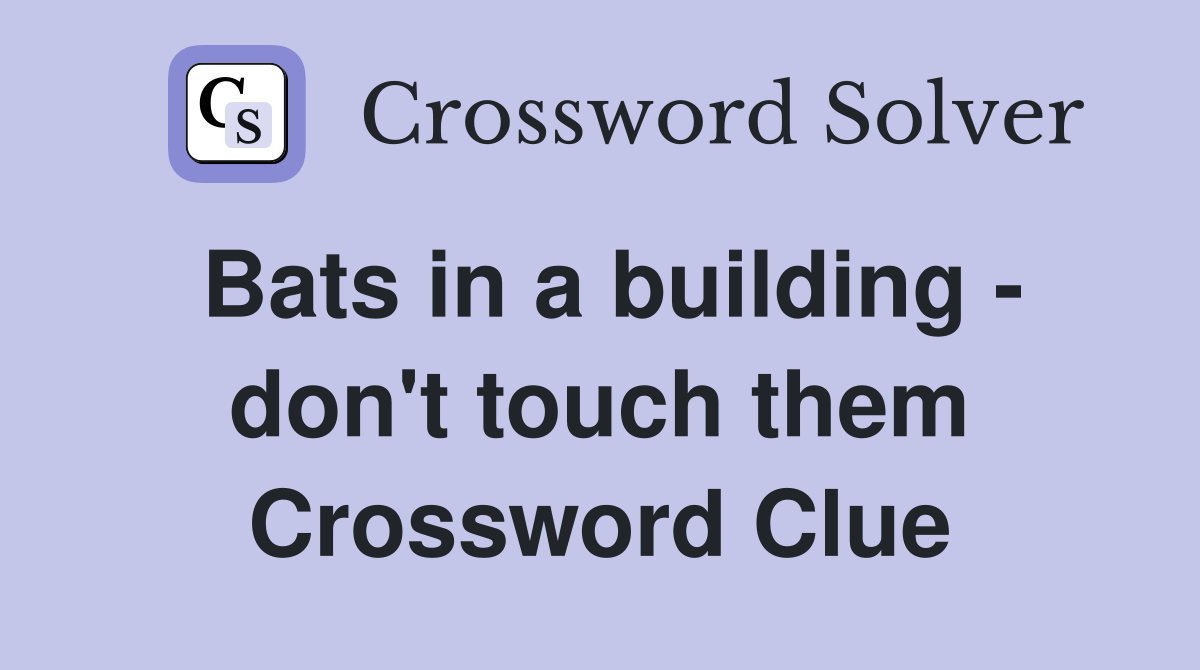 Bats in a building - don't touch them Crossword Clue
