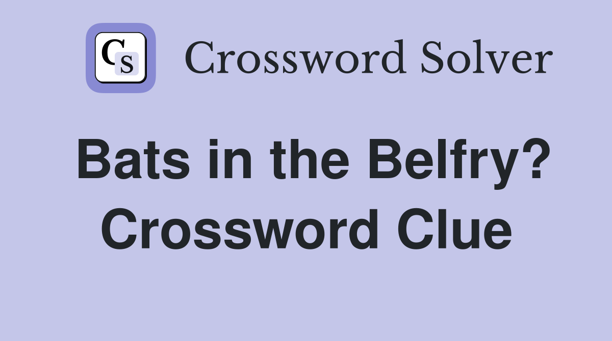Bats in the Belfry? Crossword Clue