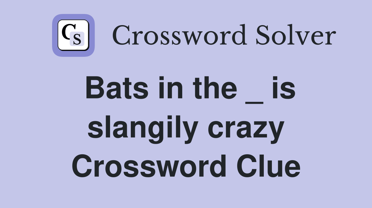 Bats in the _ is slangily crazy Crossword Clue