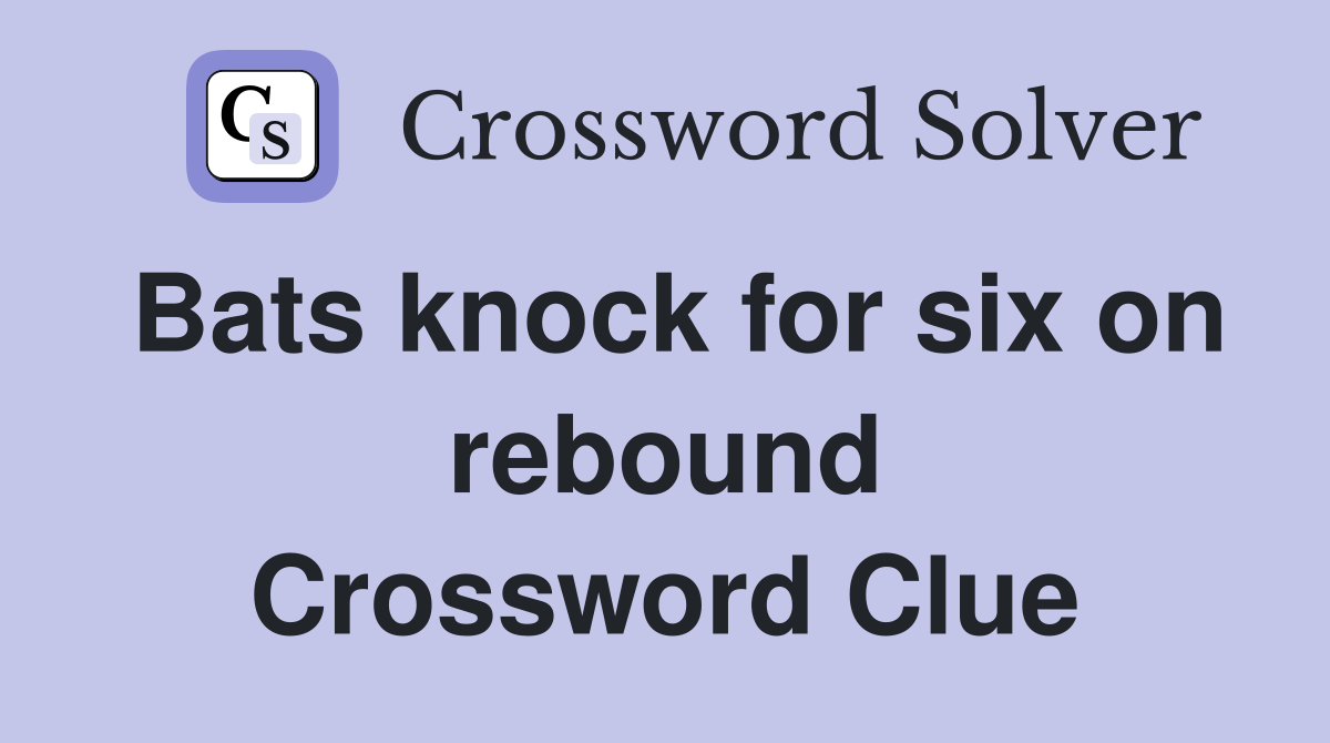 Bats knock for six on rebound Crossword Clue