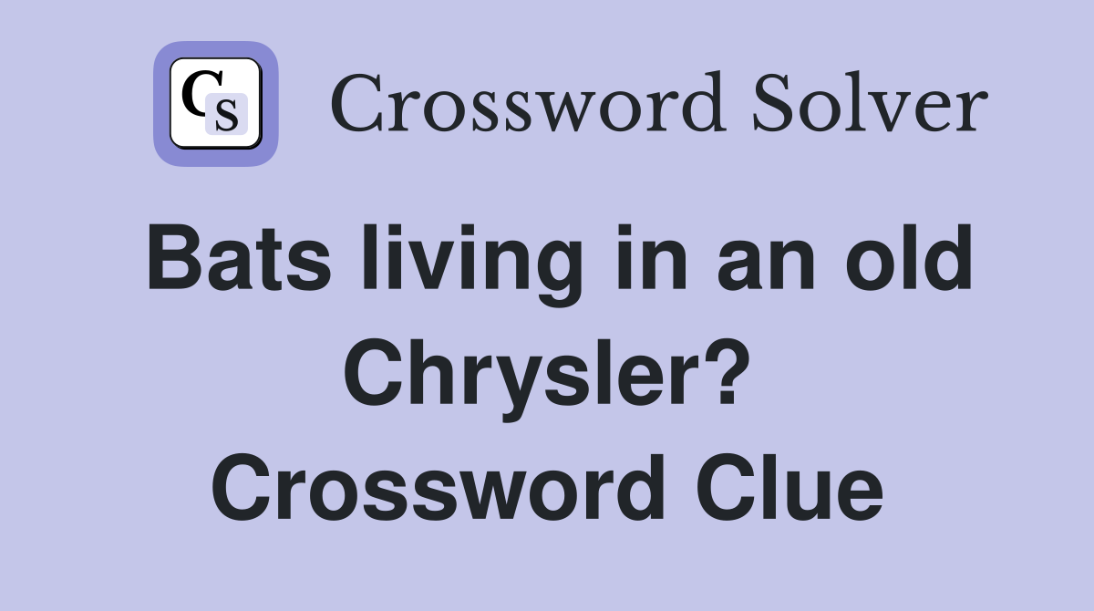 Bats living in an old Chrysler? Crossword Clue