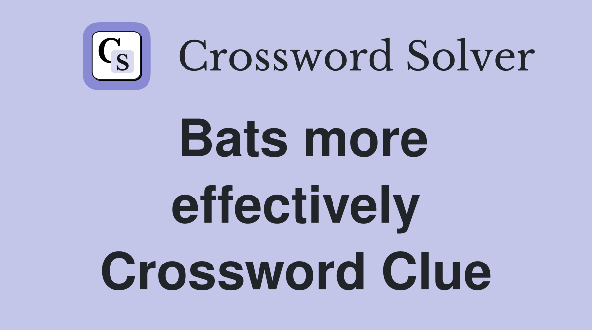 Bats more effectively Crossword Clue