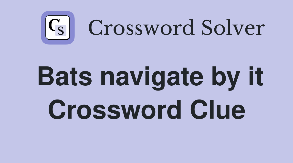 Bats navigate by it Crossword Clue