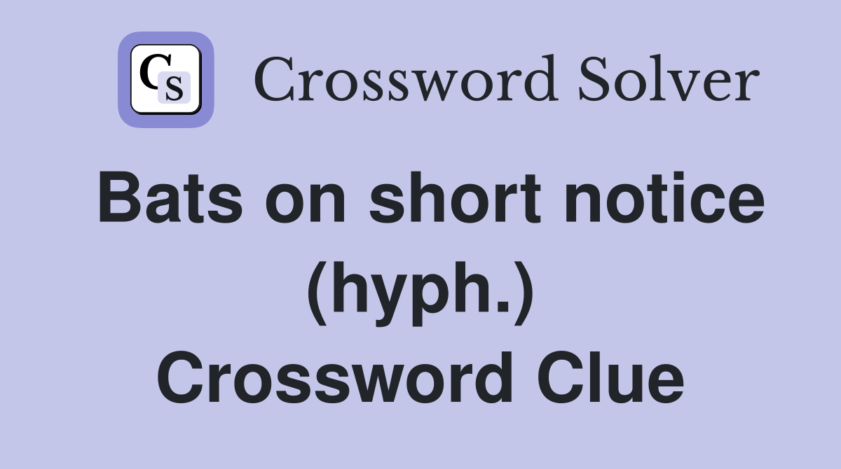 Bats on short notice (hyph.) Crossword Clue