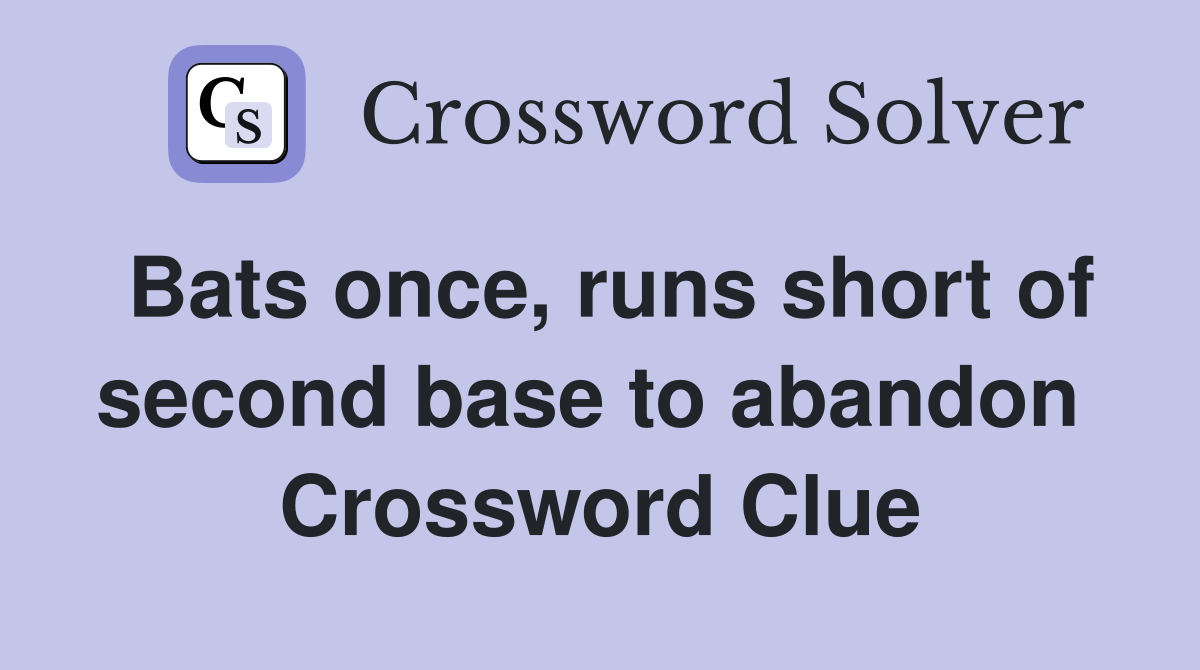 Bats once, runs short of second base to abandon  Crossword Clue