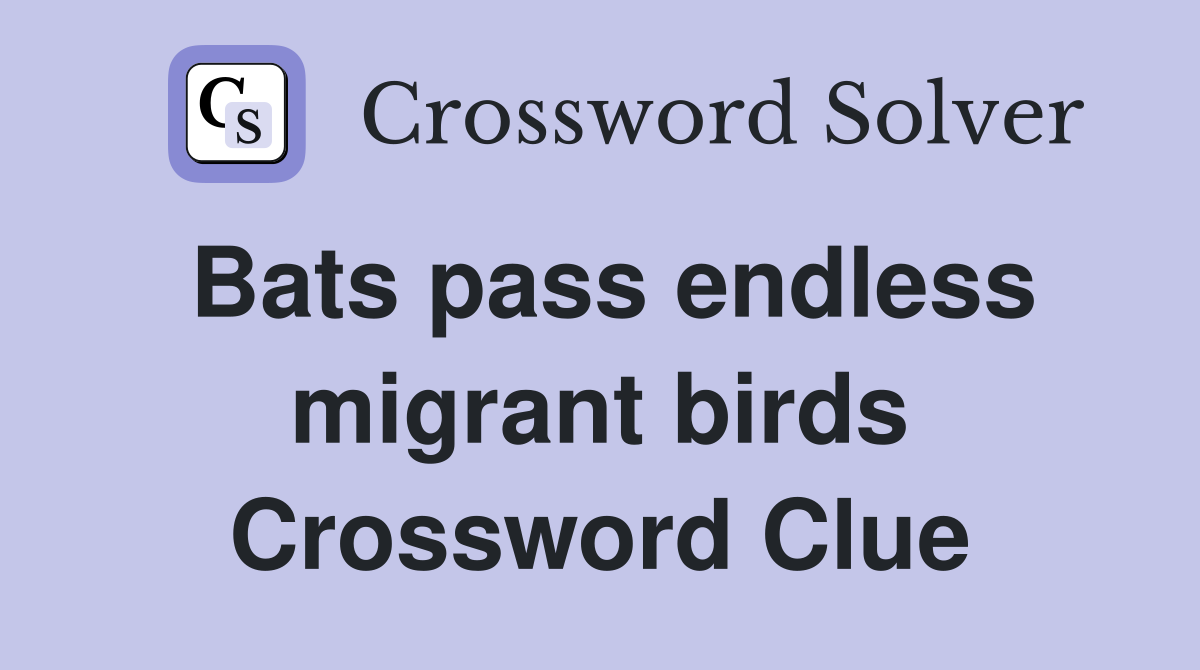 Bats pass endless migrant birds Crossword Clue