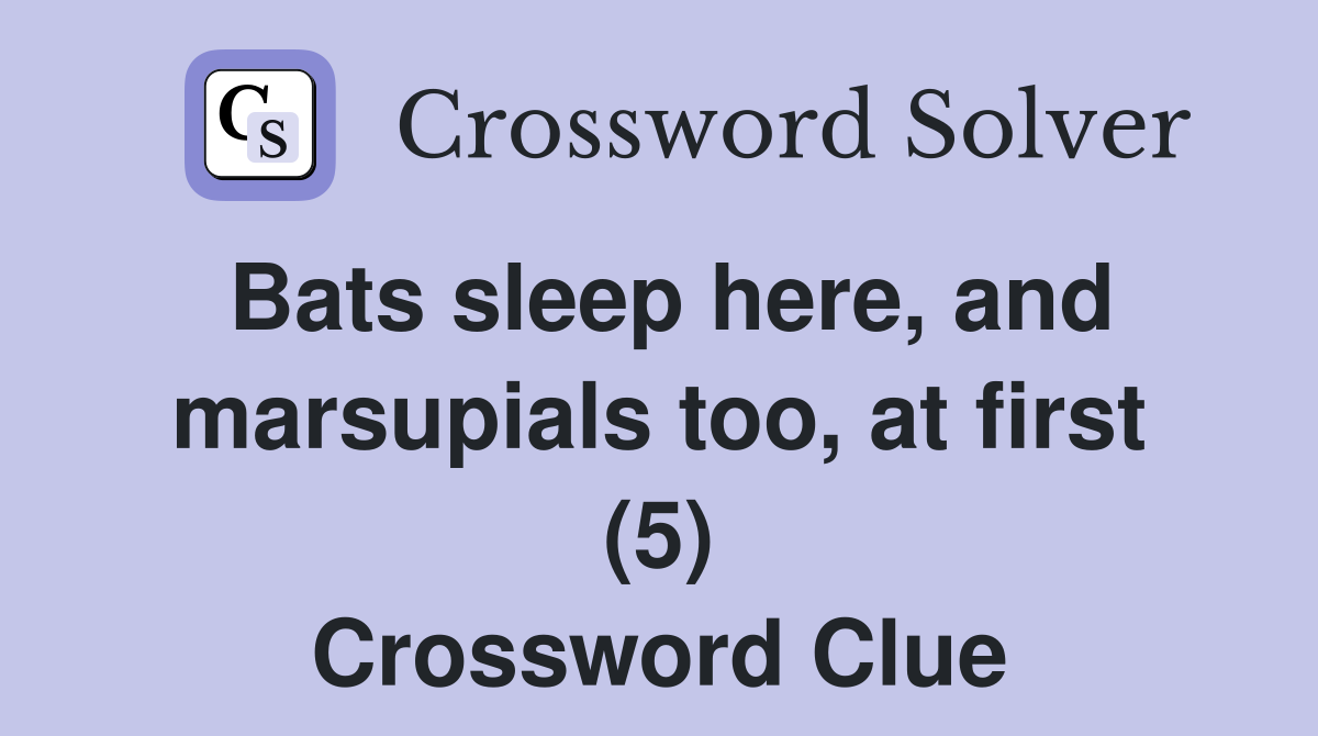 Bats sleep here, and marsupials too, at first (5) Crossword Clue