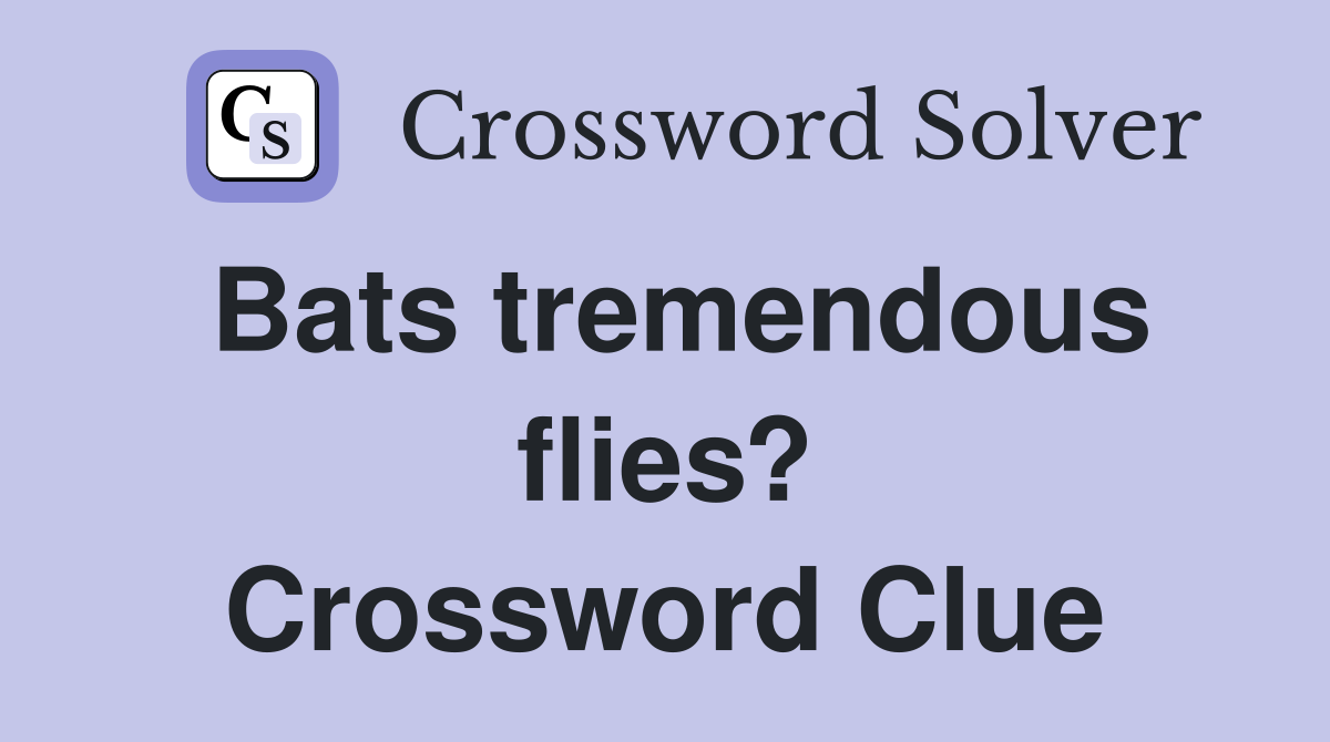 Bats tremendous flies? Crossword Clue