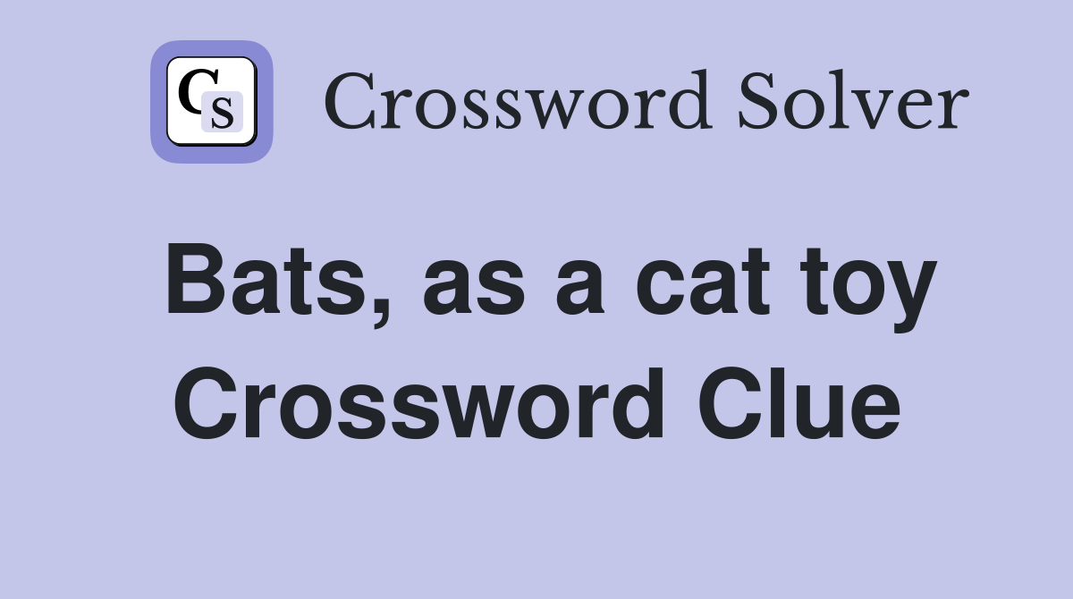 Bats, as a cat toy Crossword Clue