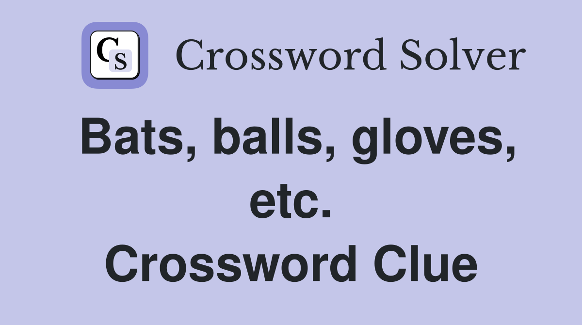 Bats, balls, gloves, etc. Crossword Clue