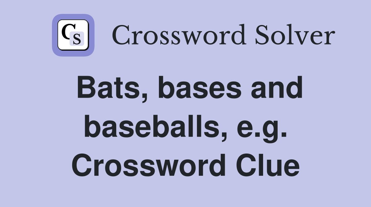 Bats, bases and baseballs, e.g. Crossword Clue