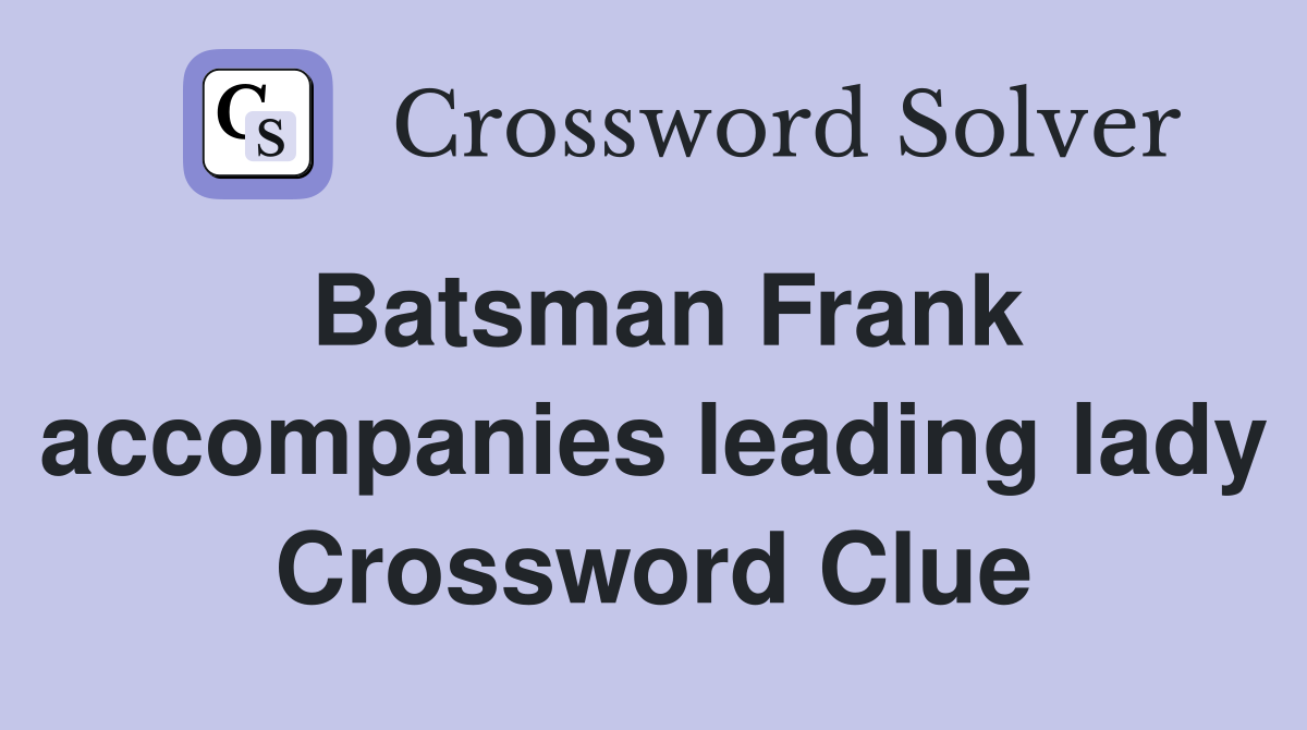 Batsman Frank accompanies leading lady Crossword Clue