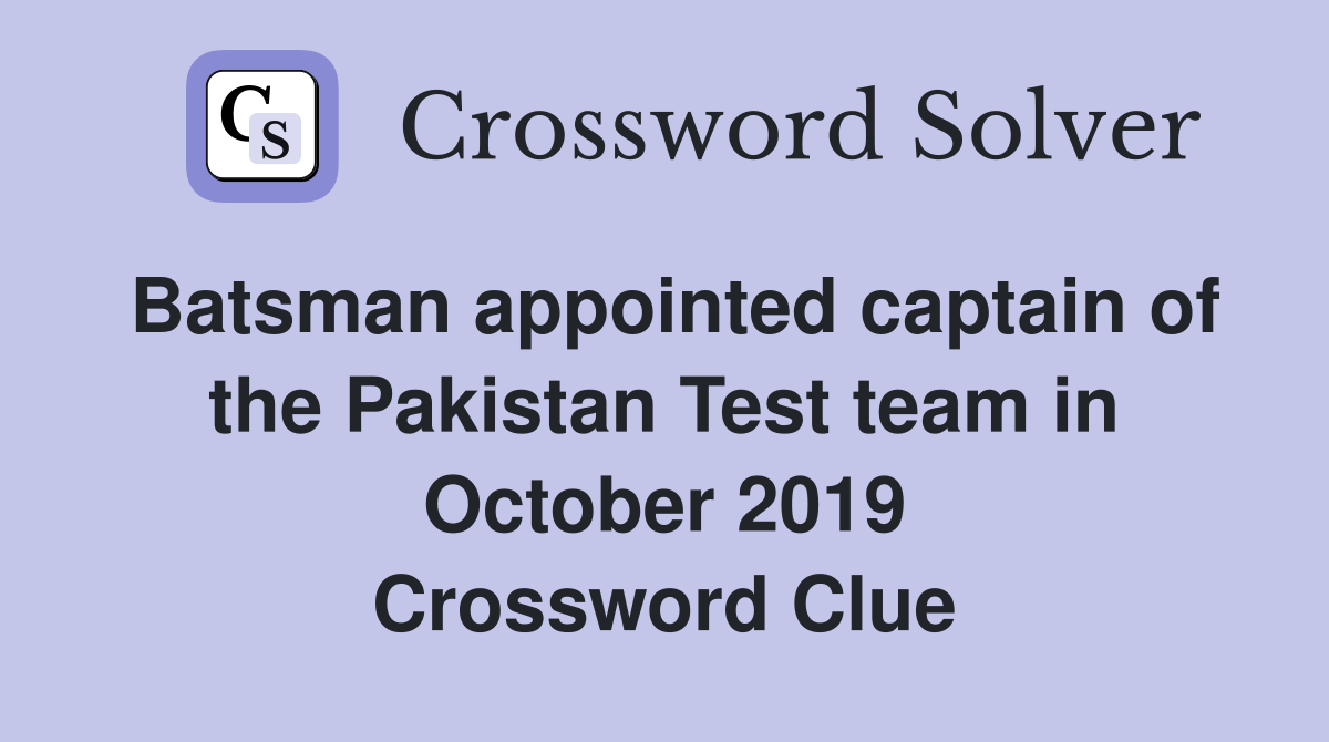 Batsman appointed captain of the Pakistan Test team in October 2019 Crossword Clue